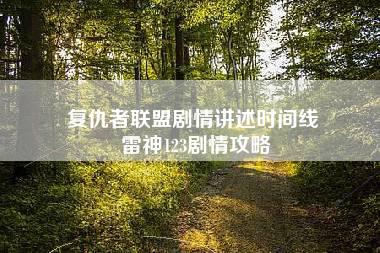 复仇者联盟剧情讲述时间线 雷神123剧情攻略