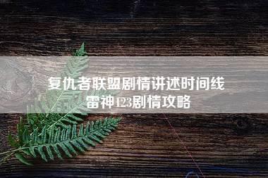 复仇者联盟剧情讲述时间线 雷神123剧情攻略