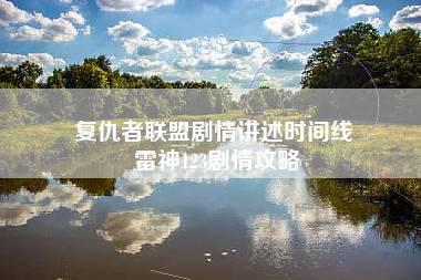 复仇者联盟剧情讲述时间线 雷神123剧情攻略