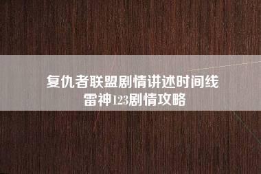 复仇者联盟剧情讲述时间线 雷神123剧情攻略