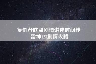 复仇者联盟剧情讲述时间线 雷神123剧情攻略