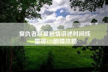 复仇者联盟剧情讲述时间线 雷神123剧情攻略