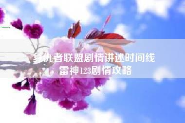 复仇者联盟剧情讲述时间线 雷神123剧情攻略