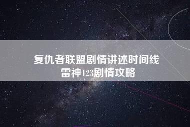 复仇者联盟剧情讲述时间线 雷神123剧情攻略