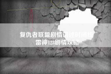 复仇者联盟剧情讲述时间线 雷神123剧情攻略