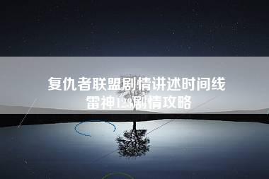 复仇者联盟剧情讲述时间线 雷神123剧情攻略