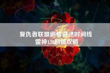 复仇者联盟剧情讲述时间线 雷神123剧情攻略