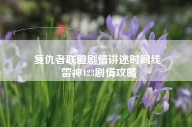 复仇者联盟剧情讲述时间线 雷神123剧情攻略