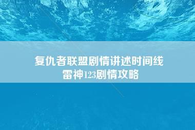 复仇者联盟剧情讲述时间线 雷神123剧情攻略