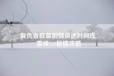 复仇者联盟剧情讲述时间线 雷神123剧情攻略