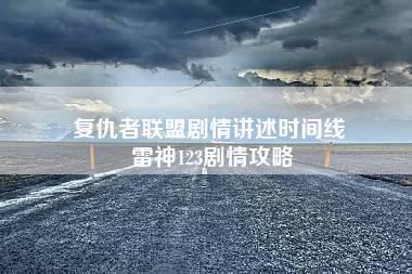 复仇者联盟剧情讲述时间线 雷神123剧情攻略