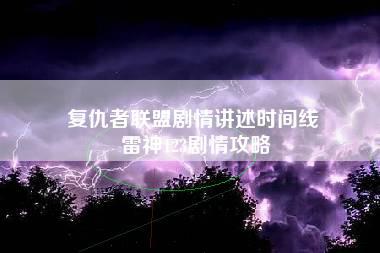 复仇者联盟剧情讲述时间线 雷神123剧情攻略