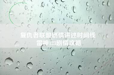 复仇者联盟剧情讲述时间线 雷神123剧情攻略