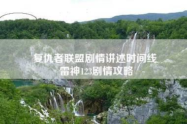 复仇者联盟剧情讲述时间线 雷神123剧情攻略