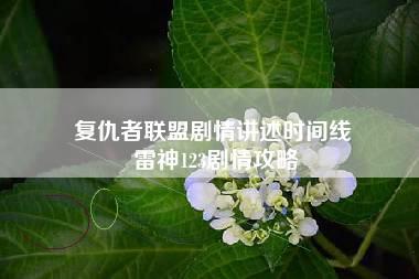 复仇者联盟剧情讲述时间线 雷神123剧情攻略