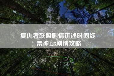 复仇者联盟剧情讲述时间线 雷神123剧情攻略