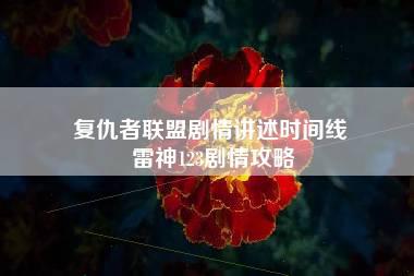 复仇者联盟剧情讲述时间线 雷神123剧情攻略