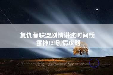 复仇者联盟剧情讲述时间线 雷神123剧情攻略