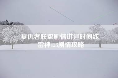 复仇者联盟剧情讲述时间线 雷神123剧情攻略