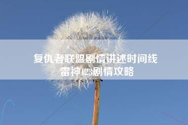 复仇者联盟剧情讲述时间线 雷神123剧情攻略