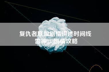 复仇者联盟剧情讲述时间线 雷神123剧情攻略