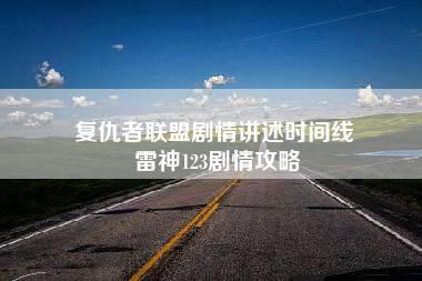 复仇者联盟剧情讲述时间线 雷神123剧情攻略