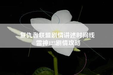 复仇者联盟剧情讲述时间线 雷神123剧情攻略