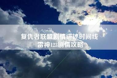 复仇者联盟剧情讲述时间线 雷神123剧情攻略