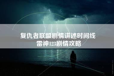 复仇者联盟剧情讲述时间线 雷神123剧情攻略