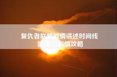 复仇者联盟剧情讲述时间线 雷神123剧情攻略