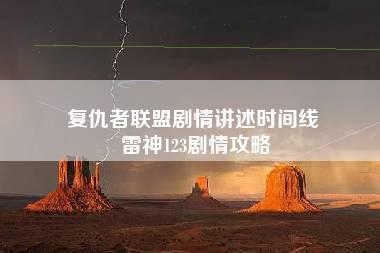 复仇者联盟剧情讲述时间线 雷神123剧情攻略