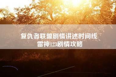 复仇者联盟剧情讲述时间线 雷神123剧情攻略