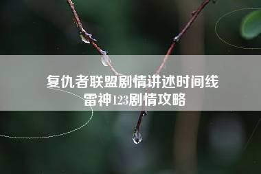 复仇者联盟剧情讲述时间线 雷神123剧情攻略