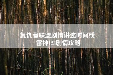 复仇者联盟剧情讲述时间线 雷神123剧情攻略