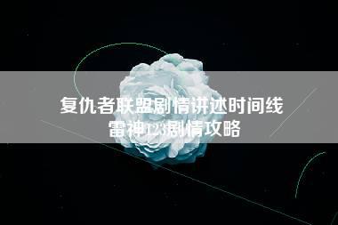 复仇者联盟剧情讲述时间线 雷神123剧情攻略