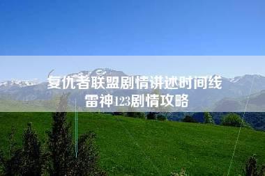 复仇者联盟剧情讲述时间线 雷神123剧情攻略