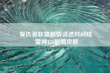 复仇者联盟剧情讲述时间线 雷神123剧情攻略