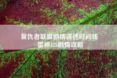 复仇者联盟剧情讲述时间线 雷神123剧情攻略