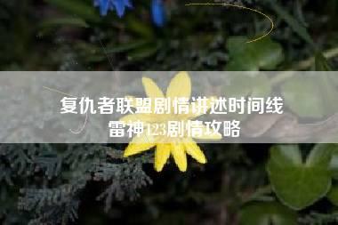 复仇者联盟剧情讲述时间线 雷神123剧情攻略