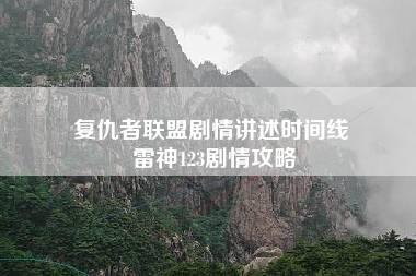 复仇者联盟剧情讲述时间线 雷神123剧情攻略