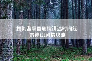 复仇者联盟剧情讲述时间线 雷神123剧情攻略