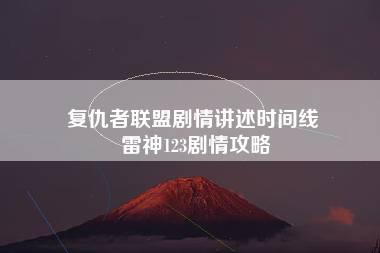 复仇者联盟剧情讲述时间线 雷神123剧情攻略