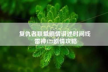 复仇者联盟剧情讲述时间线 雷神123剧情攻略