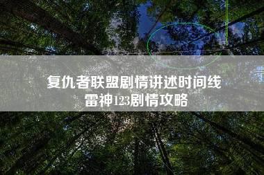 复仇者联盟剧情讲述时间线 雷神123剧情攻略