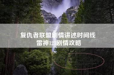 复仇者联盟剧情讲述时间线 雷神123剧情攻略