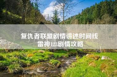 复仇者联盟剧情讲述时间线 雷神123剧情攻略