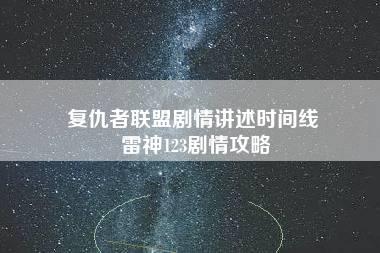 复仇者联盟剧情讲述时间线 雷神123剧情攻略