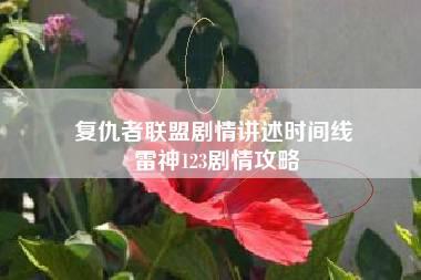 复仇者联盟剧情讲述时间线 雷神123剧情攻略