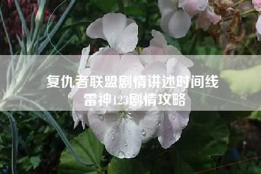 复仇者联盟剧情讲述时间线 雷神123剧情攻略