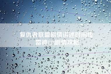 复仇者联盟剧情讲述时间线 雷神123剧情攻略